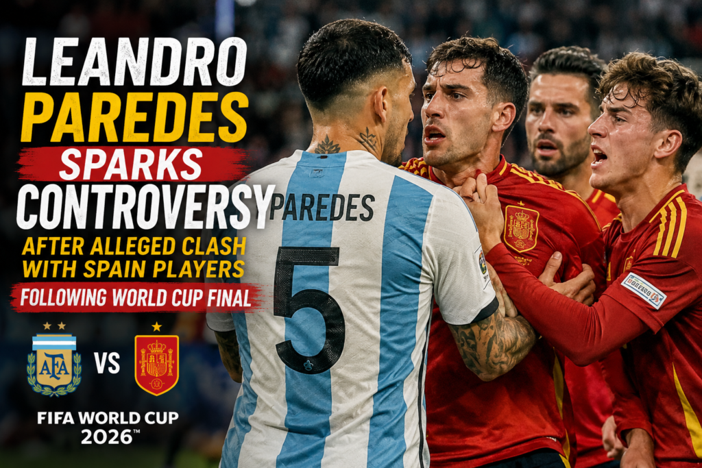 Leandro Paredes Sparks Controversy After Alleged Clash With Spain Players Following World Cup Final