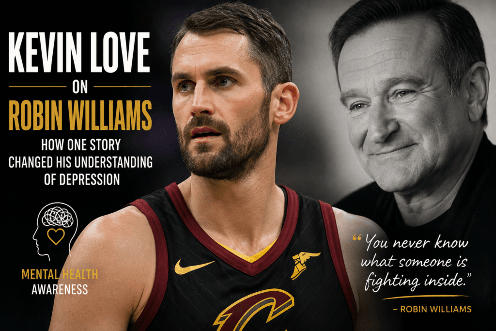 Kevin Love reflecting on Robin Williams' impact on his understanding of depression and mental health awareness.